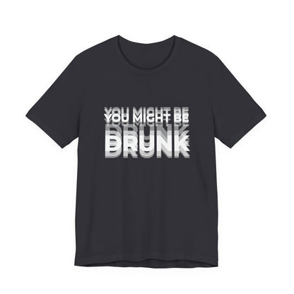 Funny Drinking Shirt - You Might Be Drunk
