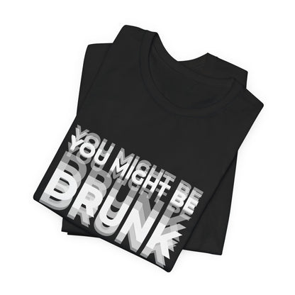 Funny Drinking Shirt - You Might Be Drunk
