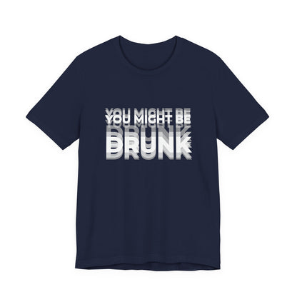 Funny Drinking Shirt - You Might Be Drunk