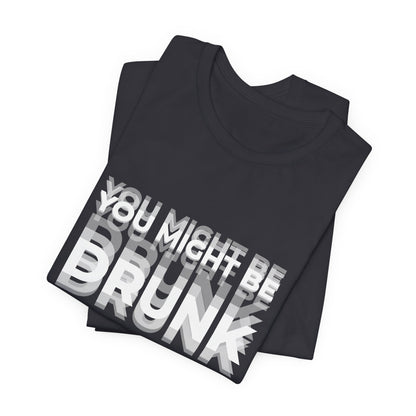 Funny Drinking Shirt - You Might Be Drunk