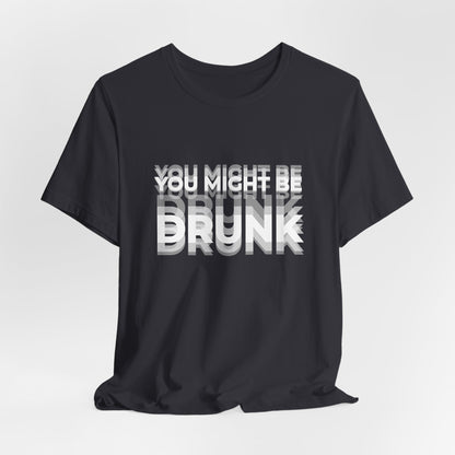 Funny Drinking Shirt - You Might Be Drunk