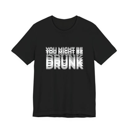 Funny beer shirt with text on shirt 'you might be drunk'.
