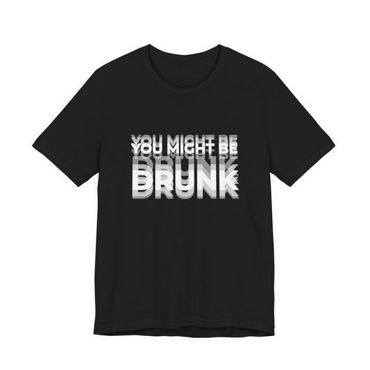 Funny beer shirt with text on shirt 'you might be drunk'.
